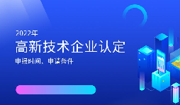 2022年高新技術(shù)企業(yè)認(rèn)定開始啦！